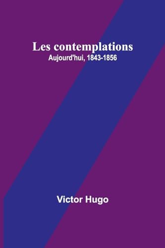 Les contemplations: Aujourd'hui, 1843-1856 von Alpha Edition